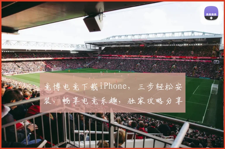 竞博电竞下载iPhone,三步轻松安装,畅享电竞乐趣,独家攻略分享,必看